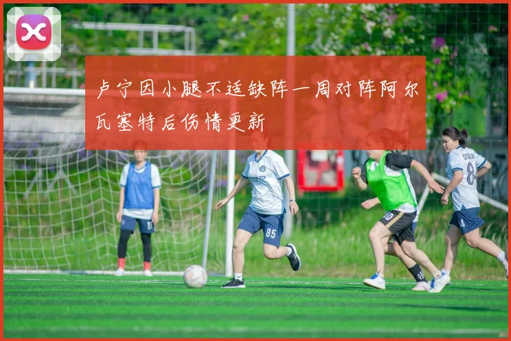 卢宁因小腿不适缺阵一周对阵阿尔瓦塞特后伤情更新